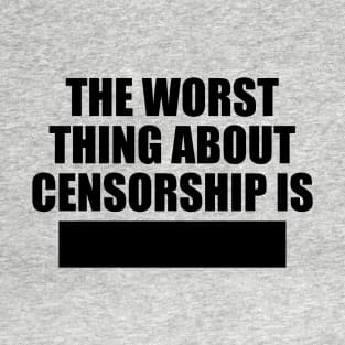 The worst things about censorship is T-Shirt